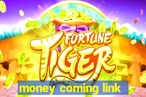 money coming link